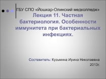 ГБУ СПО  Йошкар-Олинский медколледж  Лекция 11. Частная бактериология