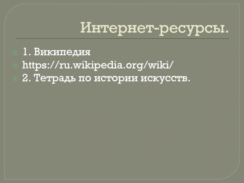 Интернет-ресурсы.1. Википедияhttps://ru.wikipedia.org/wiki/2. Тетрадь по истории искусств.