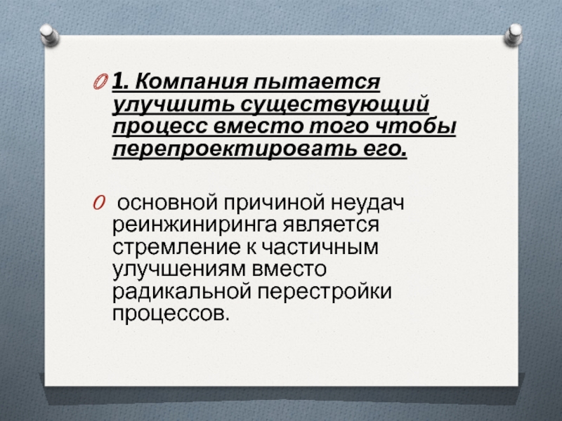 1. Компания пытается улучшить существующий процесс вместо того чтобы перепроектировать его. основной причиной неудач реинжиниринга является стремление к