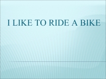 I like to ride a bike