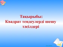 Квадрат те?деулерді шешу т?сілдері