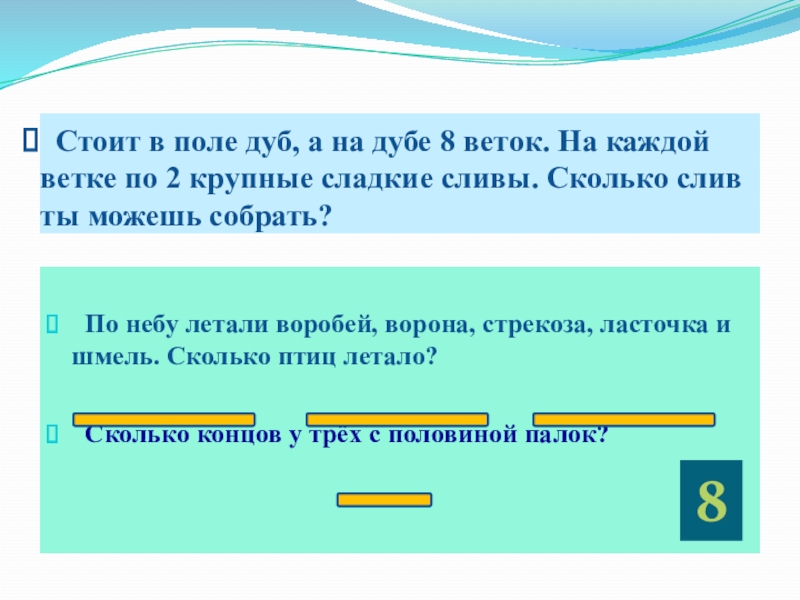 Получилось собрать. Стоит в поле дуб а на дубе 8 веток на каждой ветке. Олимпиада по математике 2 класс стоит в поле дуб а на дубе 8 веток. Сколько на одной ветке слив. На ветке было 6 слив. Ветер дунул и на ветке стало на 2 сливы меньше.