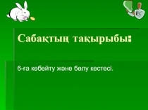 6-ға көбейту және бөлу