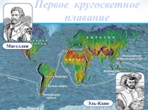 Первое кругосветное
плавание
Магеллан
Эль-Кано