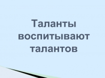 Таланты воспитывают талантов