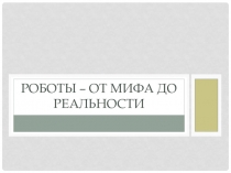 Роботы – от мифа до реальности