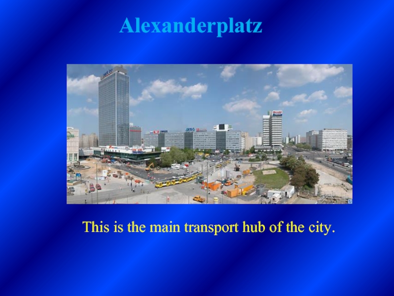 Alexanderplatz  This is the main transport hub of the city.