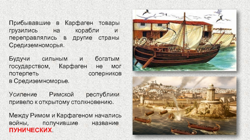 Прибывавшие в Карфаген товары грузились на корабли и переправлялись в другие страны Средиземноморья.Будучи сильным и богатым государством,
