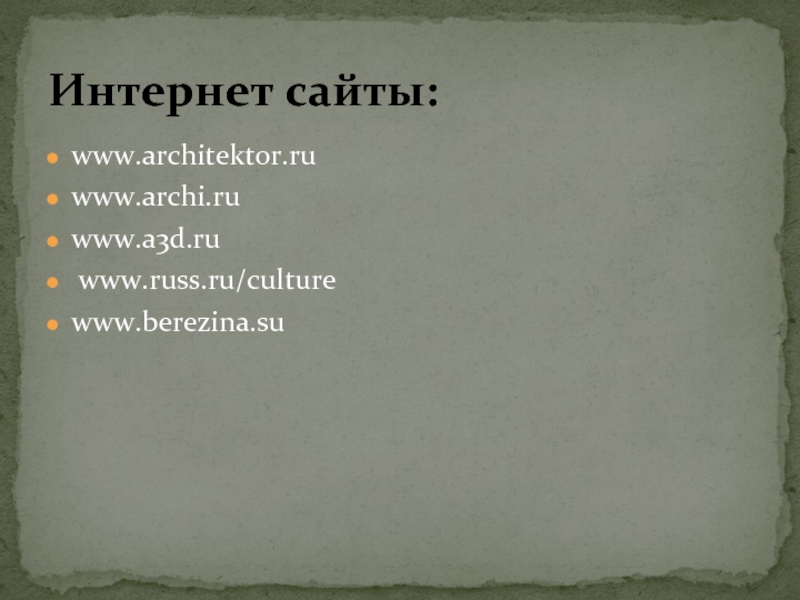 www.architektor.ru www.archi.ru www.a3d.ru www.russ.ru/culturewww.berezina.suИнтернет cайты: