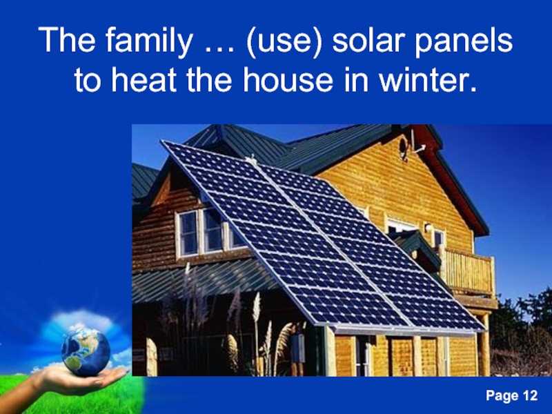 The family … (use) solar panels to heat the house in winter.