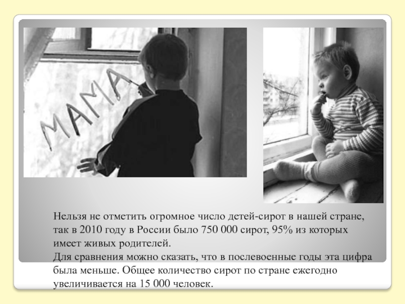 Нельзя не отметить огромное число детей-сирот в нашей стране, так в 2010 году в России было 750