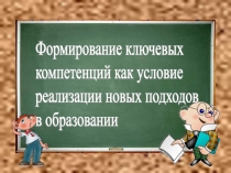 Формирование ключевых компетенций как условие реализации новых подходов в образовании