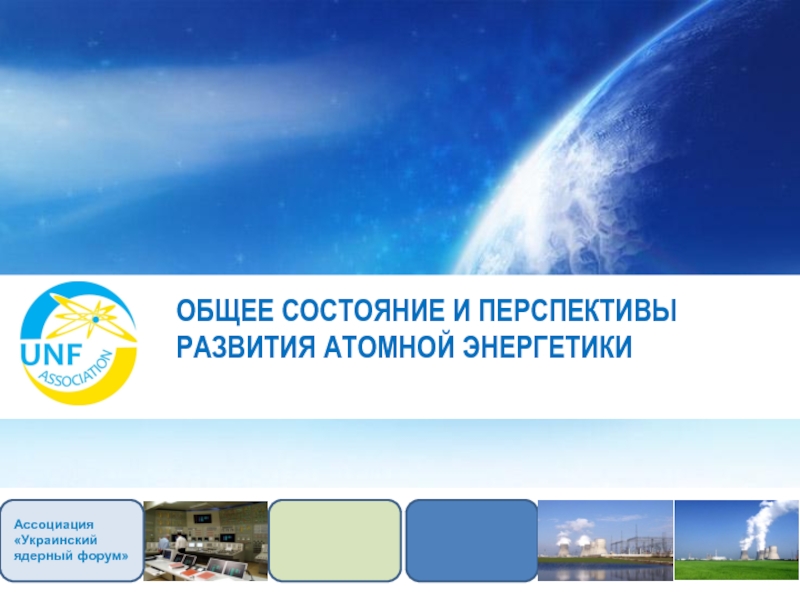 Ассоциация Украинский ядерный форум
ОБЩЕЕ СОСТОЯНИЕ И ПЕРСПЕКТИВЫ РАЗВИТИЯ