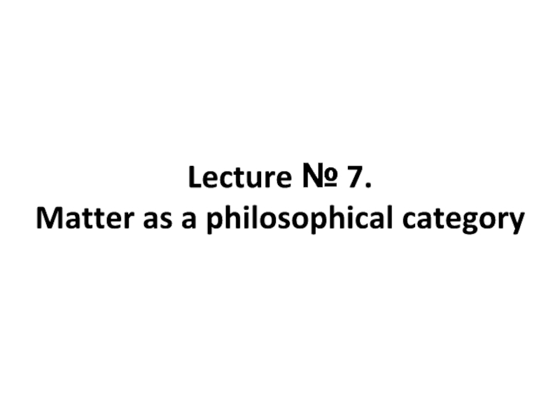 Lecture № 7. Matter as a philosophical category