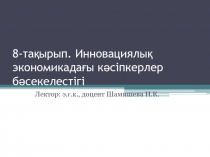 8 - тақырып. Инновациялық экономикадағы кәсіпкерлер бәсекелестігі