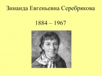 Зинаида Евгеньевна Серебрякова 1884 – 1967