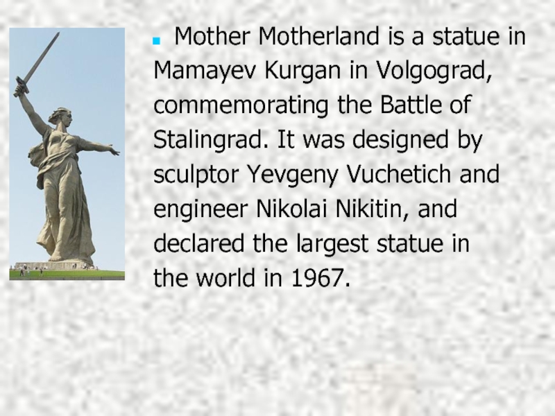 Mother Motherland is a statue in Mamayev Kurgan in Volgograd, commemorating the Battle of Stalingrad. It was