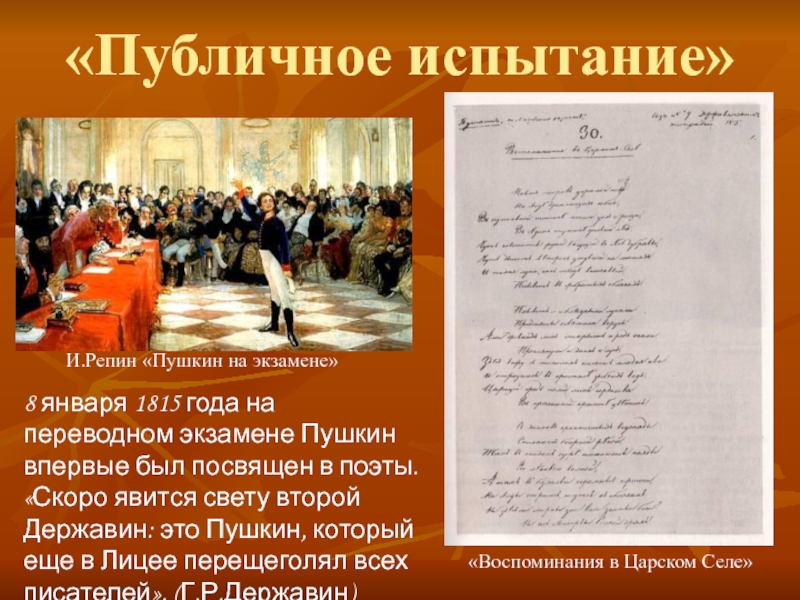 «Публичное испытание»8 января 1815 года на переводном экзамене Пушкин впервые был посвящен в поэты. «Скоро явится свету