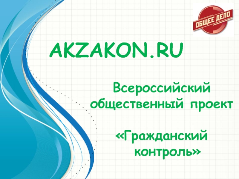 Презентация AKZAKON.RU
Всероссийский общественный проект
 Гражданский
контроль