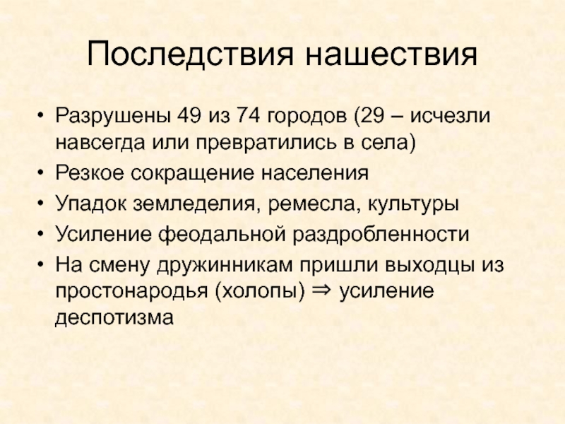 Древняя Русь
IX - XIII вв Последствия нашествияРазрушены 49 из 74 городов (29 – исчезли навсегда или Последствия нашествияРазрушены 49 из 74 городов (29 – исчезли навсегда или превратились в села)Резкое сокращение населенияУпадок земледелия,