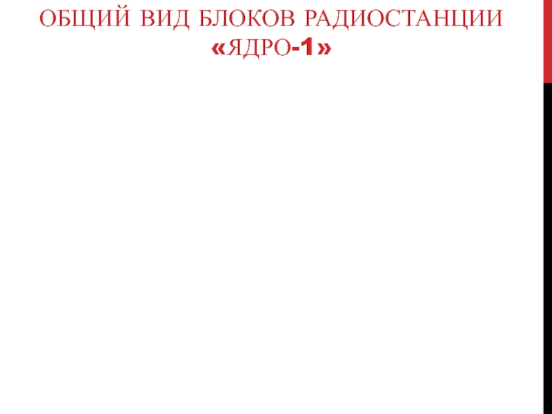 ОБЩИЙ ВИД БЛОКОВ РАДИОСТАНЦИИ «ЯДРО-1»