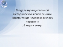 Модель муниципальной методической конференции Воспитание человека в эпоху