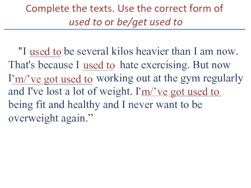 Complete the texts. Use the correct form of  used to or be/get used to