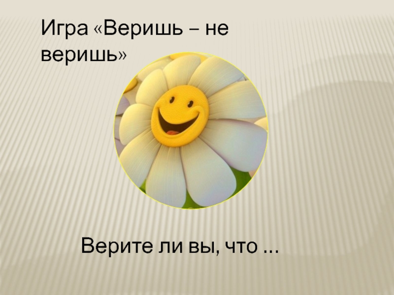 Поиграем в верю. Веришь ли ты. Игра верите ли вы окружающий мир. Игра верите ли вы по истории. Игра верю не верю презентация.