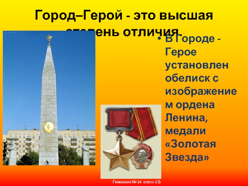 Город–Герой - это высшая степень отличия.В Городе - Герое установлен обелиск с изображением ордена Ленина, медали «Золотая