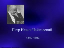 Петр Ильич Чайковский 1840-1893 гг.