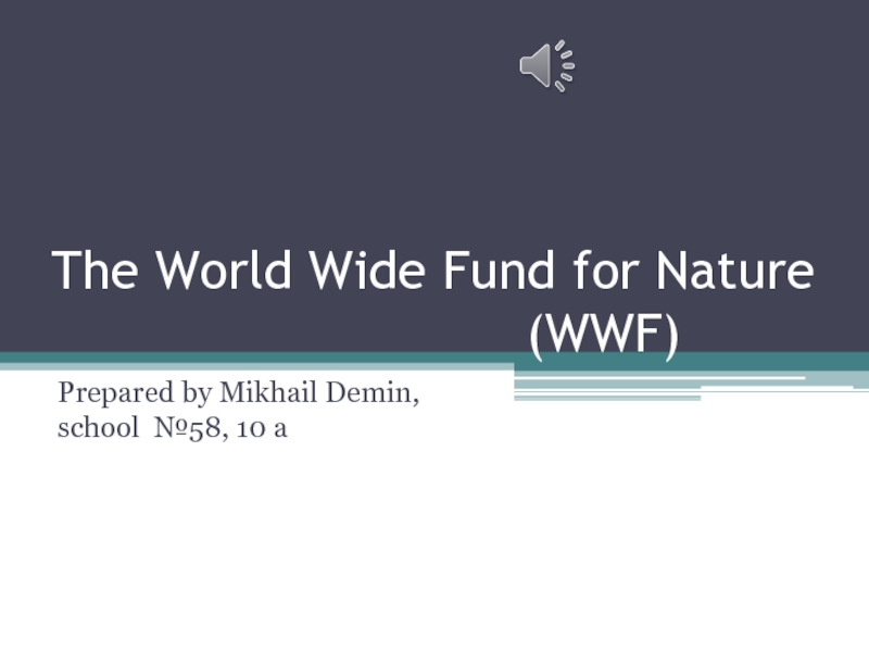 Презентация The World Wide Fund for Nature (WWF)