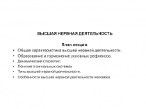 ВЫСШАЯ НЕРВНАЯ ДЕЯТЕЛЬНОСТЬ
План лекции :
Общая характеристика высшей нервной