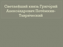 Светлейший князь Григорий Александрович Потёмкин-Таврический