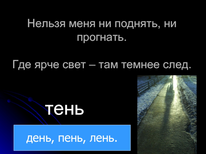 Ни подымешь. Нельзя меня ни поднять ни прогнать где ярче свет там темнее след. Где ярче свет там темнее след.. Нельзя меня ни поднять ни прогнать. Нельзя меня ни поднять ни прогнать отгадка.