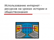 Использование интернет -ресурсов на уроках истории и обществознания