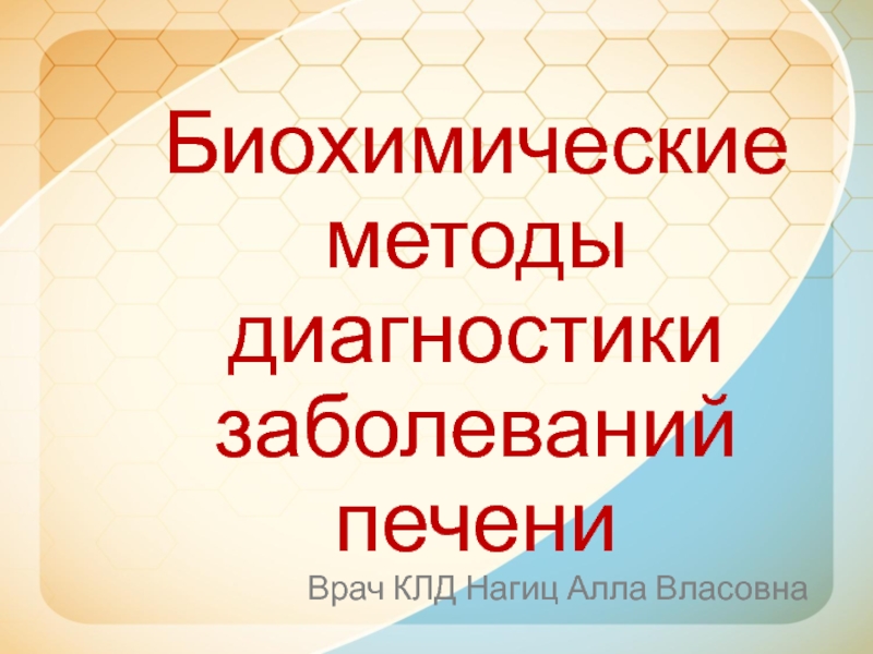 Биохимические методы диагностики заболеваний печени
Врач КЛД Нагиц Алла Власовна