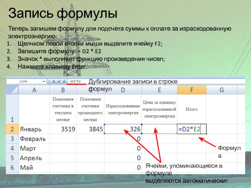 Запись формулыТеперь запишем формулу для подсчета суммы к оплате за израсходованнуюэлектроэнергию:Щелчком левой кнопки мыши выделите ячейку F2;Запишите