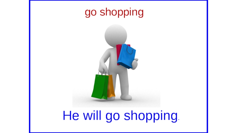 go shoppingHe will go shopping.