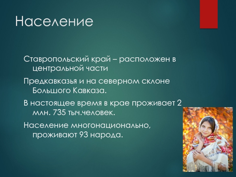 НаселениеСтавропольский край – расположен в центральной частиПредкавказья и на северном склоне Большого Кавказа.В настоящее время в крае