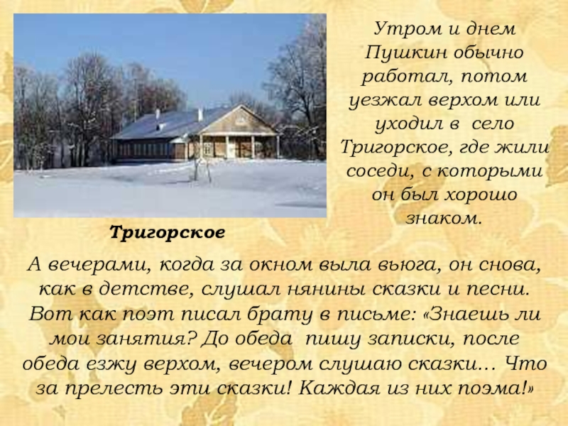 Утром и днем Пушкин обычно работал, потом уезжал верхом или уходил в село Тригорское, где жили соседи,