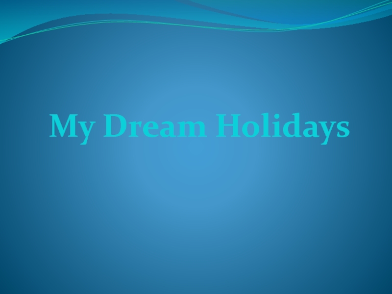 Презентация My Dream Holidays
