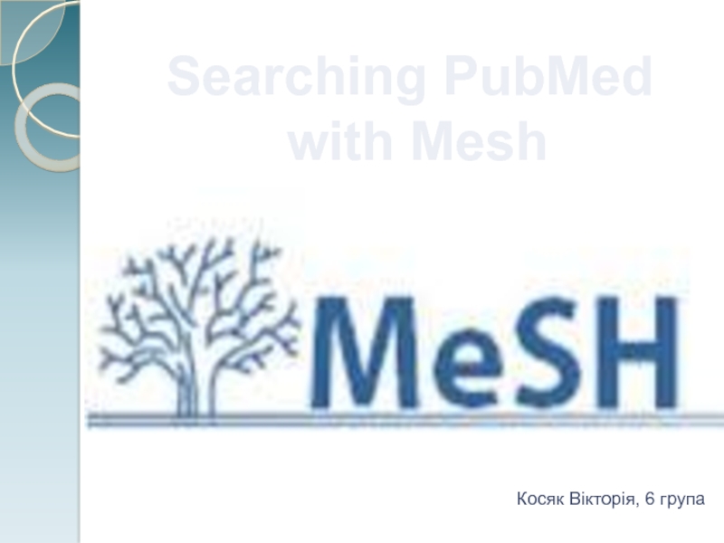 Косяк Вікторія, 6 група
Searching PubMed
with Mesh