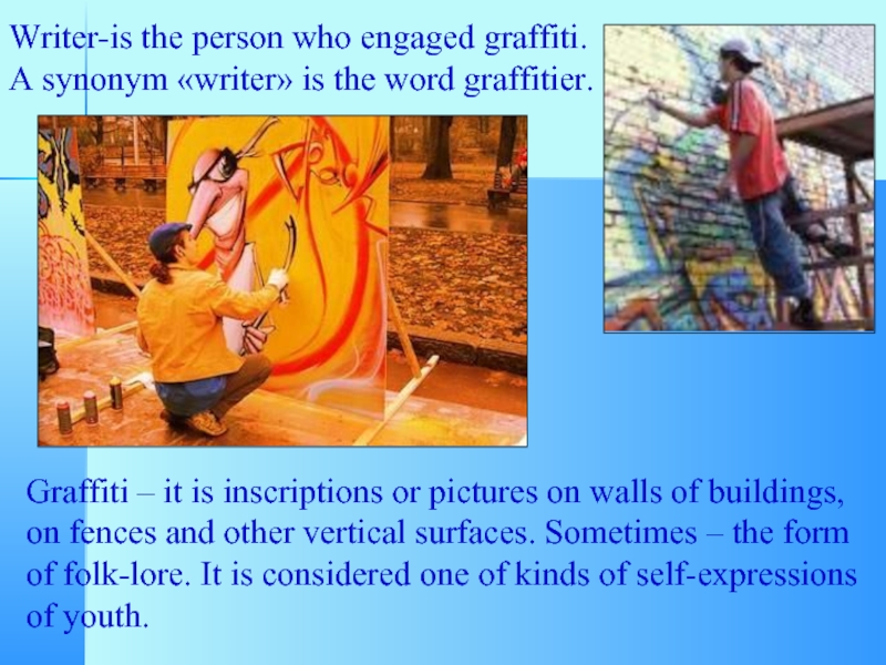 Writer-is the person who engaged graffiti. A synonym «writer» is the word graffitier.Graffiti – it is inscriptions