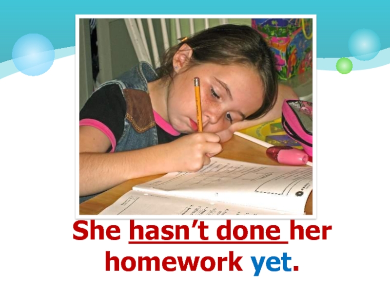 Картинка does her homework. She has done her homework. She does her homework. She not do her homework yet.