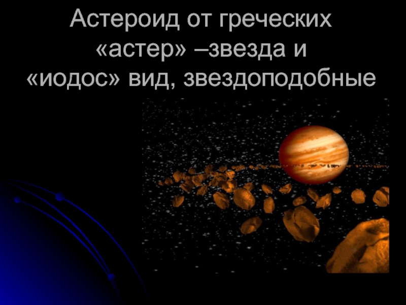 Астероид от греческих  «астер» –звезда и  «иодос» вид, звездоподобные