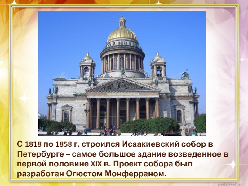 С 1818 по 1858 г. строился Исаакиевский собор в Петербурге – самое большое здание возведенное в первой