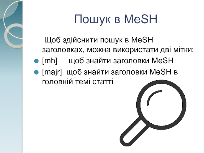 Пошук в MeSH	Щоб здійснити пошук в MeSH заголовках, можна використати дві мітки:[mh]     щоб знайти заголовки MeSH[majr]