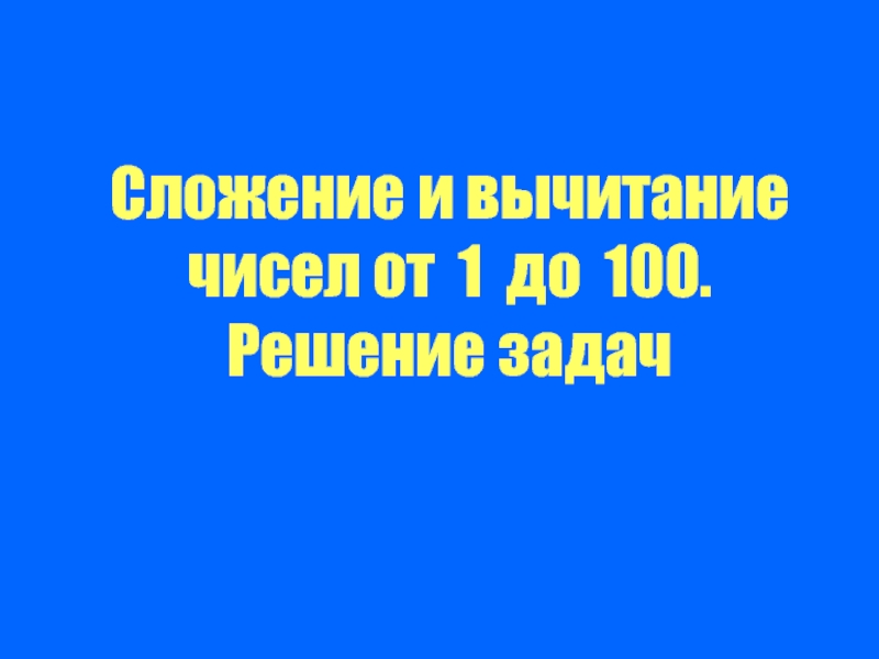 Презентация Сложение и вычитание чисел от 1 до 100 - Решение задач