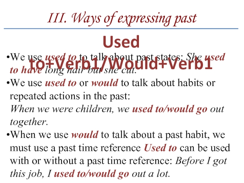 III. Ways of expressing pastWe use used to to talk about past states: She used to have