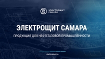 ЭЛЕКТРОЩИТ САМАРА
electroshield.ru
ПРОДУКЦИЯ ДЛЯ НЕФТЕГАЗОВОЙ ПРОМЫШЛЕННОСТИ